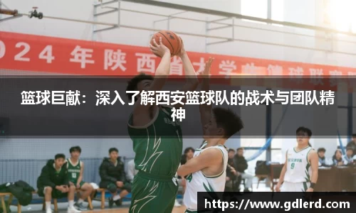 篮球巨献：深入了解西安篮球队的战术与团队精神
