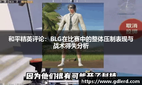 和平精英评论：BLG在比赛中的整体压制表现与战术得失分析