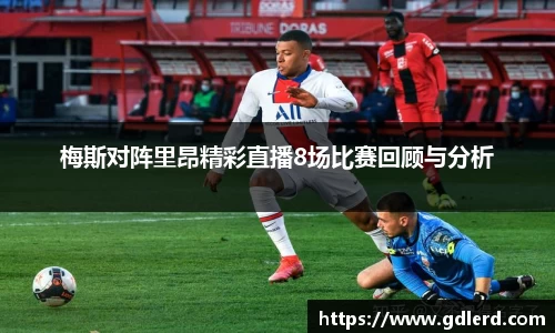 梅斯对阵里昂精彩直播8场比赛回顾与分析
