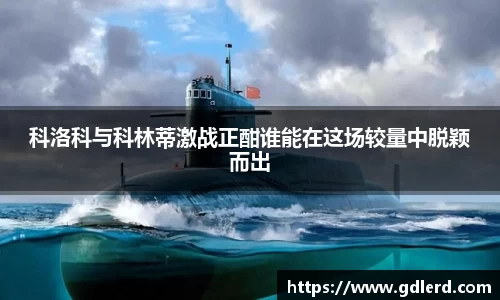科洛科与科林蒂激战正酣谁能在这场较量中脱颖而出