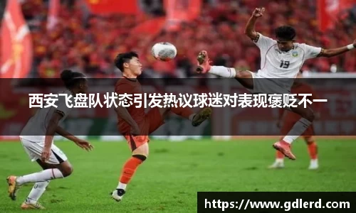 西安飞盘队状态引发热议球迷对表现褒贬不一